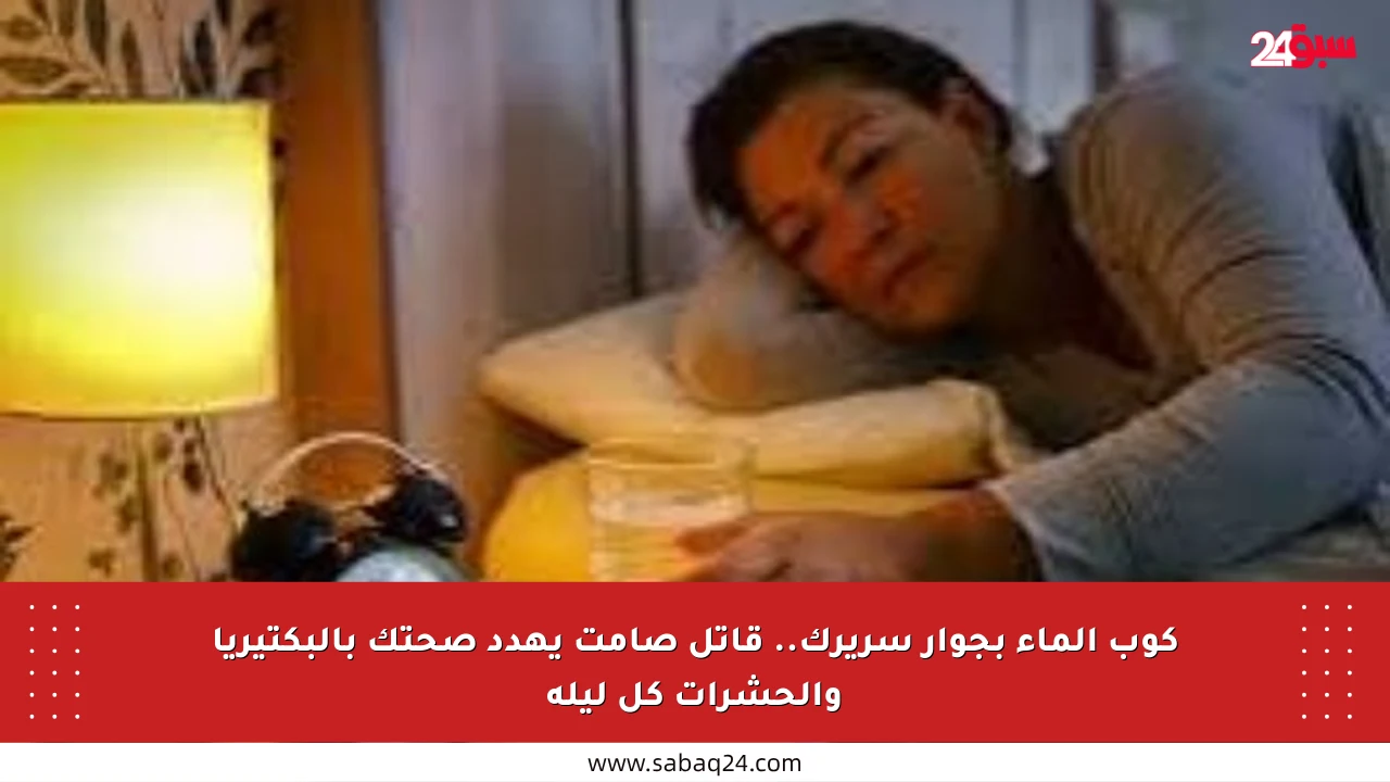 كوب الماء بجوار سريرك.. قاتل صامت يهدد صحتك بالبكتيريا والحشرات كل ليلة